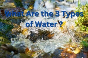 What Are the 3 Types of Water - Understanding Water Types